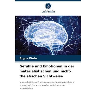 Gefühle und Emotionen in der materialistischen und nicht-theistischen Sichtweise, Taschenbuch von Argos Pinto, Verlag Unser Wissen, 978-620-7-80351-4
