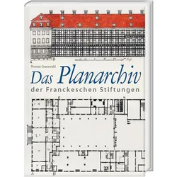 Das Planarchiv der Franckeschen Stiftungen. Die Schulstadt in Zeichnungen und Rissen des 18. Ja, Fachbücher von Thomas Grunewald