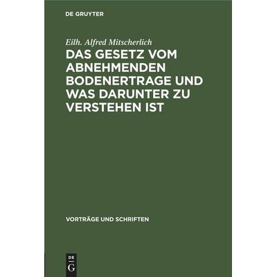 Das Gesetz vom abnehmenden Bodenertrage und was darunter zu verstehen ist, Gebundene Ausgabe von Eilh. Alfred Mitscherlich, De Gruyter Mouton,
