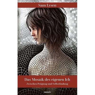Das Mosaik des eigenen Ich, Gebundene Ausgabe von Sam Lysen, Novum Verlag, 978-3-99130-546-0