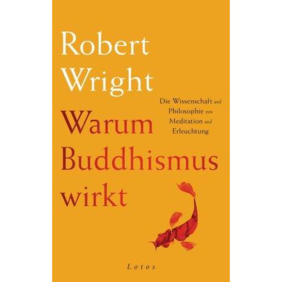 Warum Buddhismus wirkt, Gebundene Ausgabe von Robert Wright, Lotos, 978-3-7787-8280-4