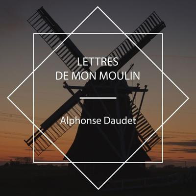 Lettres de mon moulin - Alphonse Daudet, Audio, 4067248536346