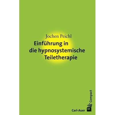 Einführung in die hypnosystemische Teiletherapie, Taschenbuch von Jochen Peichl, Carl-Auer Verlag GmbH, 978-3-8497-0264-9
