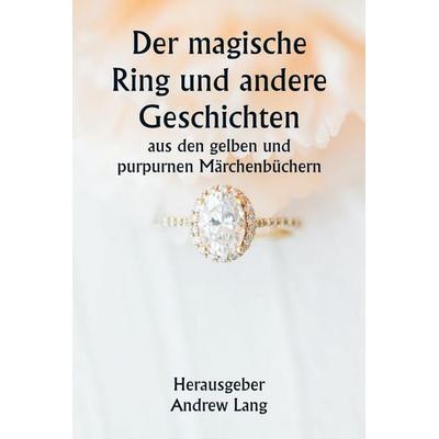 Der magische Ring und andere Geschichten aus den gelben und purpurnen Märchenbüchern, Taschenbuch von Andrew Herausgeber: Lang, Alpha Editions,