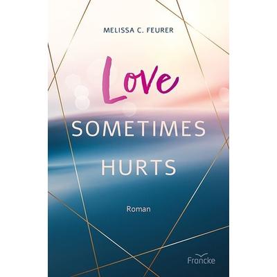 Love Sometimes Hurts, Taschenbuch von Melissa C. Feurer, Francke-Buch, 978-3-96362-377-6
