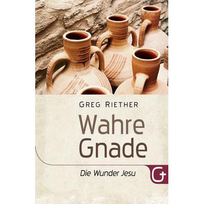Wahre Gnade: Die Wunder Jesu, Taschenbuch von Greg Riether, Grace today Verlag, 978-3-95933-168-5