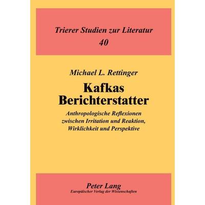 Kafkas Berichterstatter, Taschenbuch von Michael Rettinger, Peter Lang GmbH, Internationaler Verlag der Wissenschaften, 978-3-631-51409-2