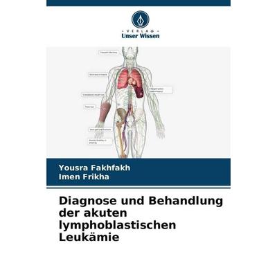 Diagnose und Behandlung der akuten lymphoblastischen Leukämie, Taschenbuch von Yousra Fakhfakh,Imen Frikha, Verlag Unser Wissen, 978-620-8-18489-6