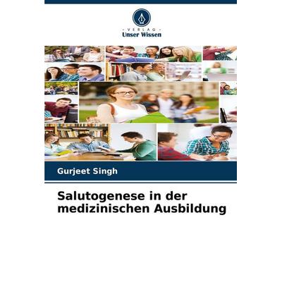 Salutogenese in der medizinischen Ausbildung, Taschenbuch von Gurjeet Singh, Verlag Unser Wissen, 978-620-8-27844-1