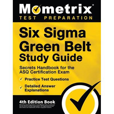 Six Sigma Green Belt Study Guide - Secrets Handbook for the ASQ Certification Exam, Practice Test Questions, Detailed Answer Explanations, Taschenbuch