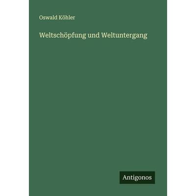 Weltschöpfung und Weltuntergang, Taschenbuch von Oswald Köhler, Antigonos Verlag, 978-3-563-18347-2