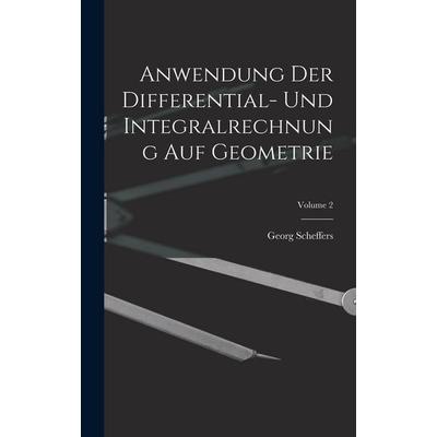 Anwendung Der Differential- Und Integralrechnung Auf Geometrie; Volume 2, Gebundene Ausgabe von Georg Scheffers, Hutson Street Press,