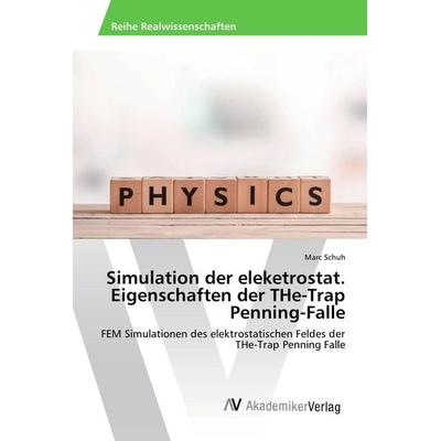 Simulation der eleketrostat. Eigenschaften der THe-Trap Penning-Falle, Taschenbuch von Marc Schuh, AV Akademikerverlag, 978-3-639-88644-3