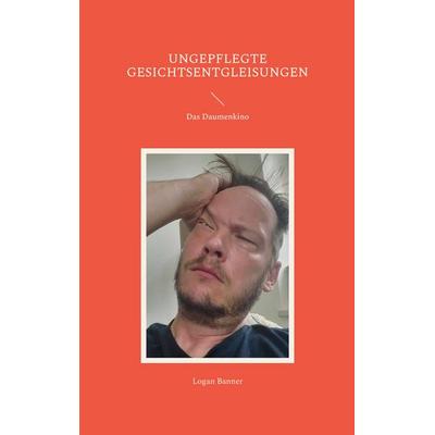 Ungepflegte Gesichtsentgleisungen, Taschenbuch von Logan Banner, BoD – Books on Demand, 978-3-7528-4026-1