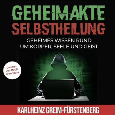 Geheimakte Selbstheilung: Geheimes Wissen rund um Körper, Seele und Geist - Karlheinz Greim-Fürstenberg, Audio, 4069828159983