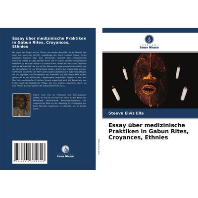 Essay über medizinische Praktiken in Gabun Rites, Croyances, Ethnies, Taschenbuch von Steeve Elvis Ella, Verlag Unser Wissen, 978-620-4-38584-6