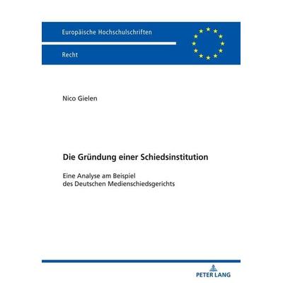 Die Gründung einer Schiedsinstitution, Taschenbuch von Nico Gielen, Peter Lang GmbH, Internationaler Verlag der Wissenschaften, 978-3-631-88278-8