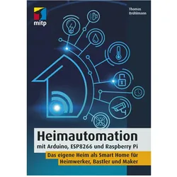 Heimautomation mit Arduino, ESP8266 und Raspberry Pi, Fachbücher von Thomas Brühlmann