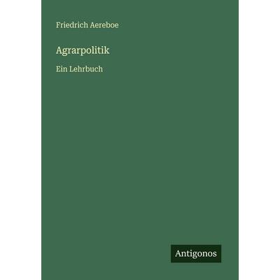 Agrarpolitik, Taschenbuch von Friedrich Aereboe, Antigonos Verlag, 978-3-566-08747-0