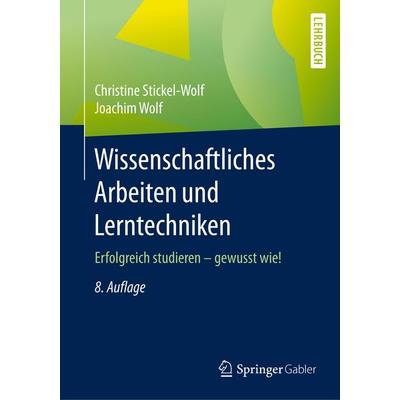 Wissenschaftliches Arbeiten und Lerntechniken, Taschenbuch von Christine Stickel-Wolf,Joachim Wolf, Springer Fachmedien Wiesbaden GmbH