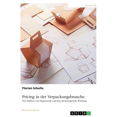 Pricing in der Verpackungsbranche. Der Einfluss von Megatrends und ihre preissteigernde Wirkung, Taschenbuch von Florian Schulte, GRIN,