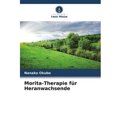 Morita-Therapie für Heranwachsende, Taschenbuch von Nanako Okubo, Verlag Unser Wissen, 978-620-5-01243-7