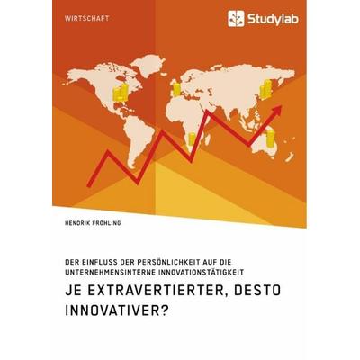 Je extravertierter, desto innovativer? Der Einfluss der Persönlichkeit auf die unternehmensinterne Innovationstätigkeit, Taschenbuch von Hendrik
