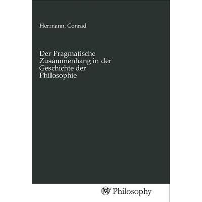 Der Pragmatische Zusammenhang in der Geschichte der Philosophie, Taschenbuch von , MV-Philosophy, 978-3-96880-593-1