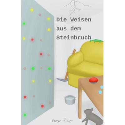 Die Weisen aus dem Steinbruch, Taschenbuch von Freya Lübke, Epubli, 978-3-7450-0609-4