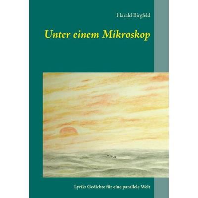Unter einem Mikroskop, Taschenbuch von Harald Birgfeld, BoD – Books on Demand, 978-3-7386-0424-5