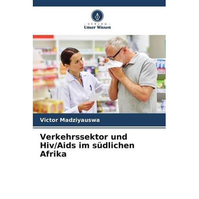 Verkehrssektor und Hiv/Aids im südlichen Afrika, Taschenbuch von Victor Madziyauswa, Verlag Unser Wissen, 978-620-5-60632-2