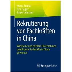 Rekrutierung von Fachkräften in China, Fachbücher von Ralph Lehmann, Marco Städler, Ives Ziegler