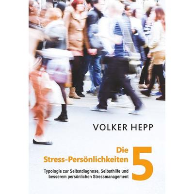 Die 5 Stress-Persönlichkeiten, Taschenbuch von Volker Hepp, BoD – Books on Demand, 978-3-7494-6592-7