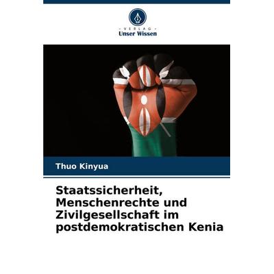 Staatssicherheit, Menschenrechte und Zivilgesellschaft im postdemokratischen Kenia, Taschenbuch von Thuo Kinyua, Verlag Unser Wissen,