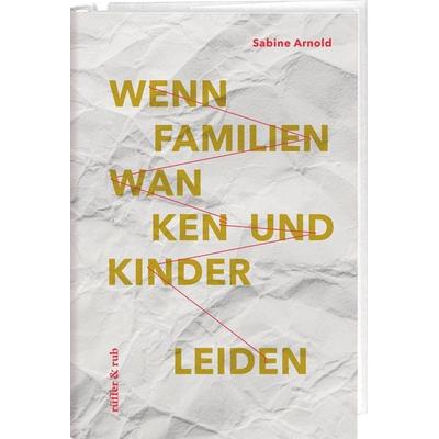 Wenn Familien wanken und Kinder leiden, Gebundene Ausgabe von Sabine Arnold, Rüffer & Rub, 978-3-907351-19-2
