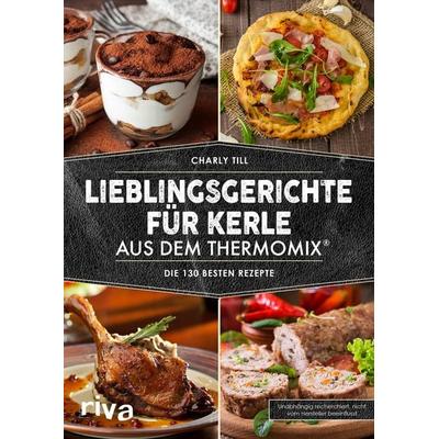 Lieblingsgerichte für Kerle aus dem Thermomix®, Gebundene Ausgabe von Charly Till, Riva, 978-3-7423-0314-1