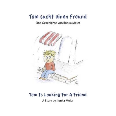 Tom sucht einen Freund - Tom Is Looking For A Friend, Taschenbuch von Ilonka Meier, BoD – Books on Demand, 978-3-8448-0526-0