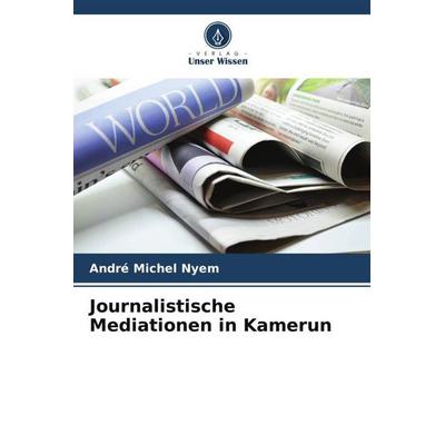 Journalistische Mediationen in Kamerun, Taschenbuch von André Michel Nyem, Verlag Unser Wissen, 978-620-6-19031-8