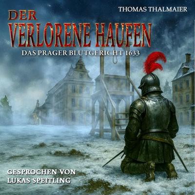 Der verlorene Haufen – Das Prager Blutgericht 1633: Ein historischer Kriminalroman im Dreißigjährigen Krieg - Thomas Thalmaier, Audio, 4071498334706