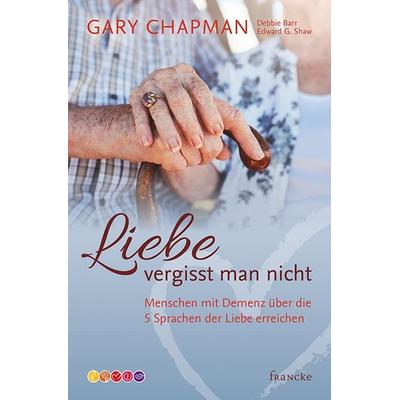 Liebe vergisst man nicht, Taschenbuch von Gary Chapman,Debbie Barr,Edward G. Shaw, Francke-Buch, 978-3-86827-722-7
