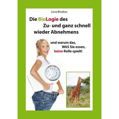 Die BioLogie des Zu- und ganz schnell wieder Abnehmens, Taschenbuch von Lena Bredow, BoD – Books on Demand, 978-3-7347-6465-3