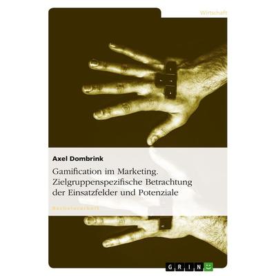 Gamification im Marketing. Zielgruppenspezifische Betrachtung der Einsatzfelder und Potenziale, Taschenbuch von Axel Dombrink, GRIN, 978-3-656-49509-3