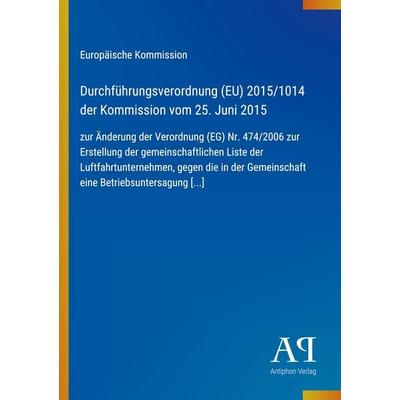 Durchführungsverordnung (EU) 2015/1014 der Kommission vom 25. Juni 2015, Taschenbuch von Europäische Kommission, Antiphon Verlag, 978-3-387-72161-4