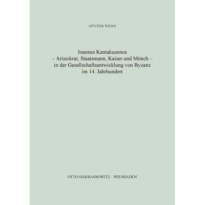 Joannes Kantakuzenos - Aristokrat, Staatsmann, Kaiser und Mönch - in der Gesellschaftsentwicklung von Byzanz im 14. Jahrhundert, Taschenbuch von