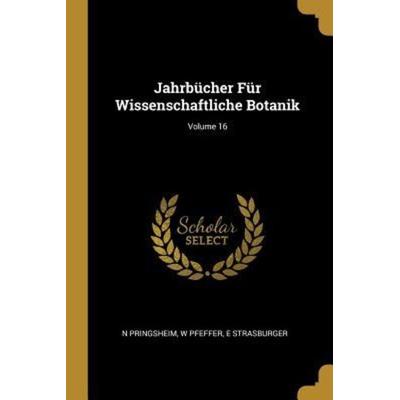 Jahrbücher Für Wissenschaftliche Botanik; Volume 16, Taschenbuch von N. Pringsheim,W. Pfeffer,E. Strasburger, Creative Media Partners, LLC,