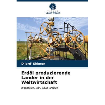 Erdöl produzierende Länder in der Weltwirtschaft, Taschenbuch von D'jord' Shimon, Verlag Unser Wissen, 978-620-6-67153-4