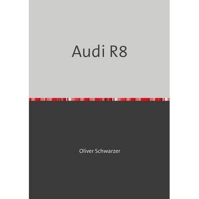 Audi R8, Taschenbuch von Oliver Schwarzer, Epubli, 978-3-7485-2754-1