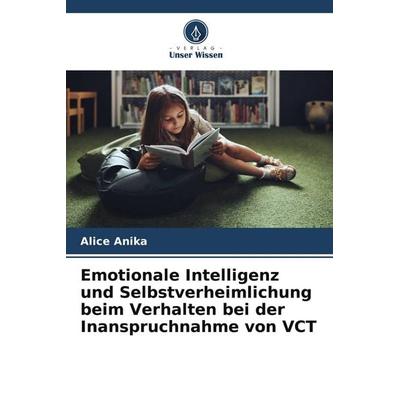 Emotionale Intelligenz und Selbstverheimlichung beim Verhalten bei der Inanspruchnahme von VCT, Taschenbuch von Alice Anika, Verlag Unser Wissen,