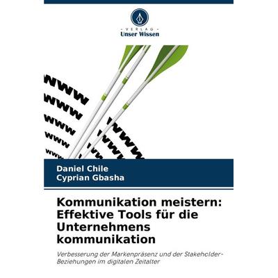Kommunikation meistern: Effektive Tools für die Unternehmens kommunikation, Taschenbuch von Daniel Chile,Cyprian Gbasha, Verlag Unser Wissen,