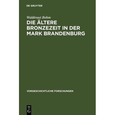 Die ältere Bronzezeit in der Mark Brandenburg, Gebundene Ausgabe von Waldtraut Bohm, De Gruyter, 978-3-11-102508-7